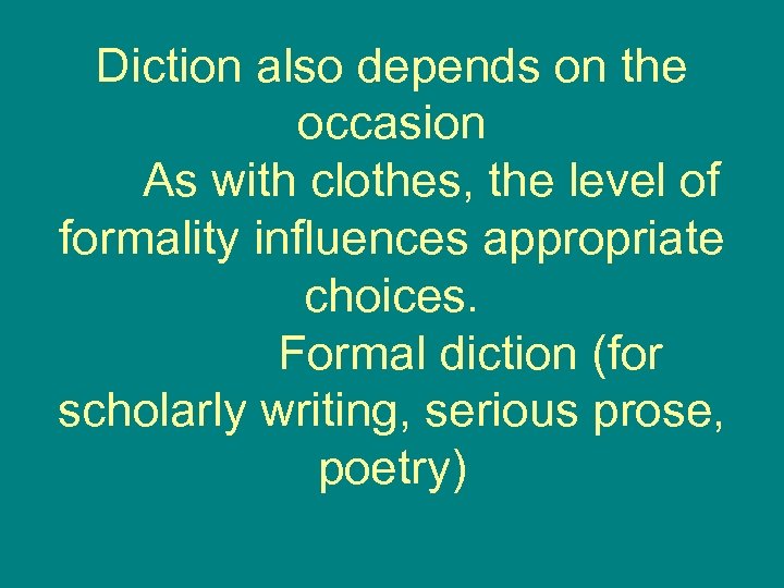 Diction also depends on the occasion As with clothes, the level of formality influences