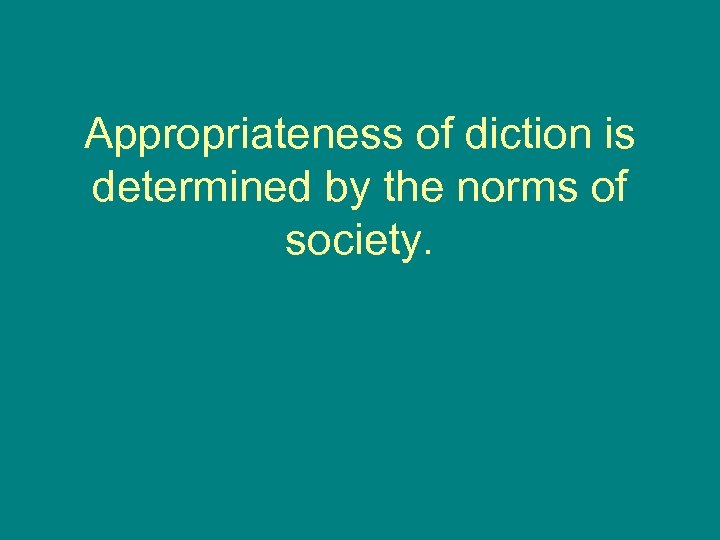 Appropriateness of diction is determined by the norms of society. 