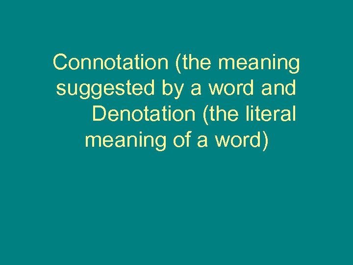 Connotation (the meaning suggested by a word and Denotation (the literal meaning of a