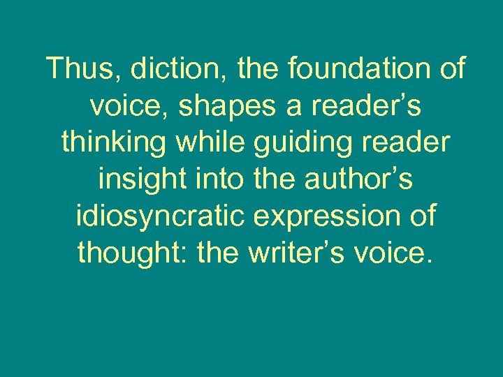 Thus, diction, the foundation of voice, shapes a reader’s thinking while guiding reader insight