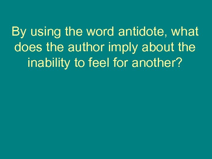 By using the word antidote, what does the author imply about the inability to