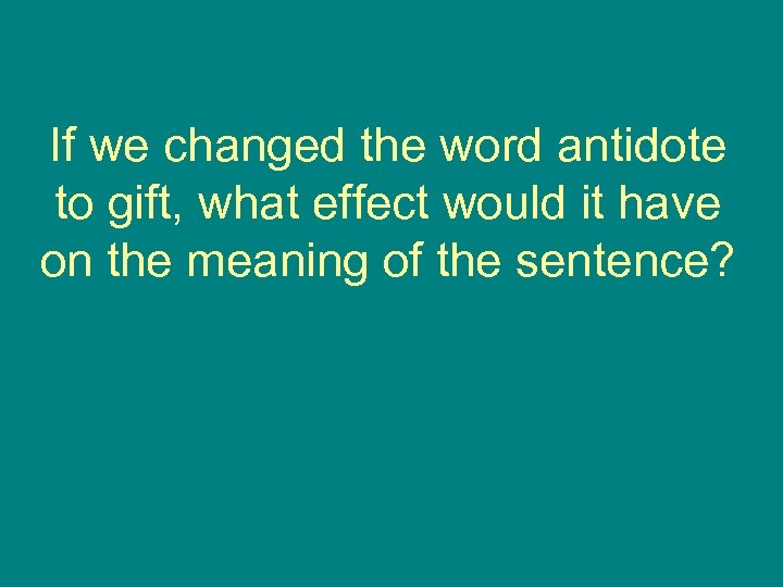 If we changed the word antidote to gift, what effect would it have on