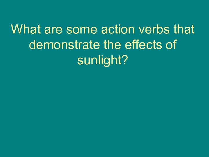 What are some action verbs that demonstrate the effects of sunlight? 