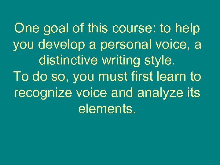 One goal of this course: to help you develop a personal voice, a distinctive