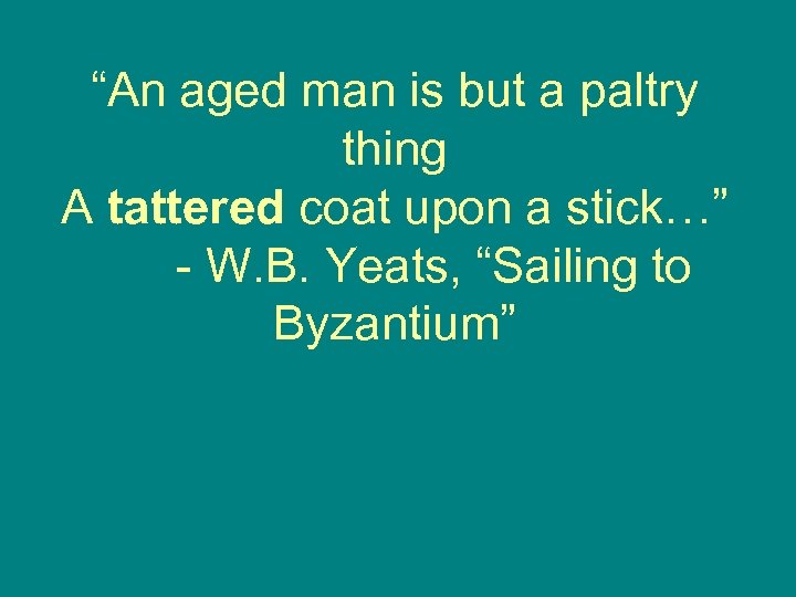 “An aged man is but a paltry thing A tattered coat upon a stick…”