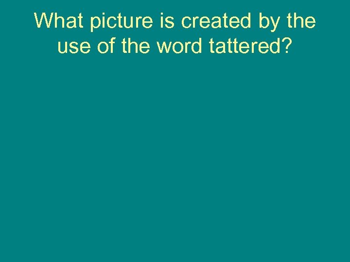 What picture is created by the use of the word tattered? 