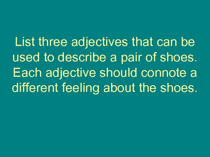 List three adjectives that can be used to describe a pair of shoes. Each