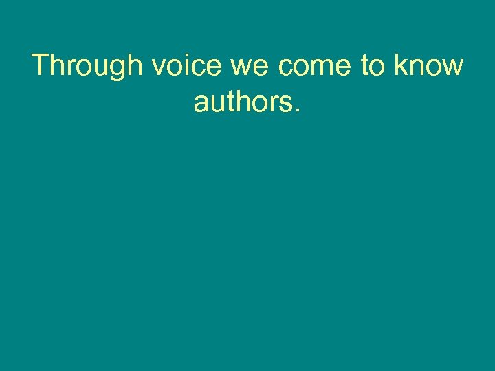 Through voice we come to know authors. 