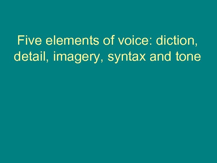 Five elements of voice: diction, detail, imagery, syntax and tone 