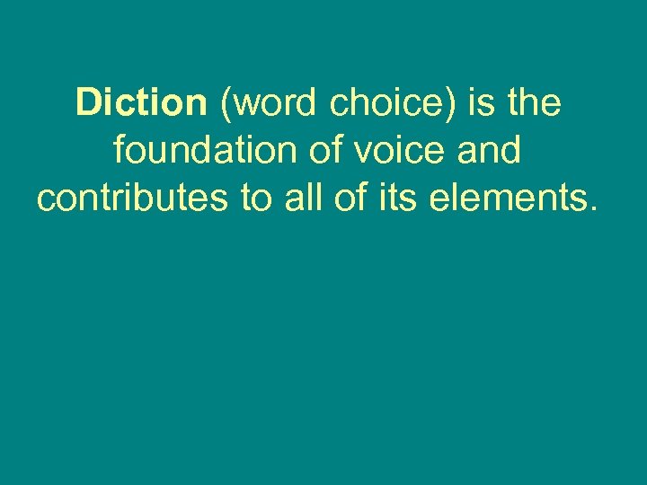 Diction (word choice) is the foundation of voice and contributes to all of its