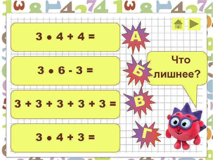 3● 4+4= 3● 6 -3= 3+3+3= 3● 4+3= А Б В Г Что лишнее?