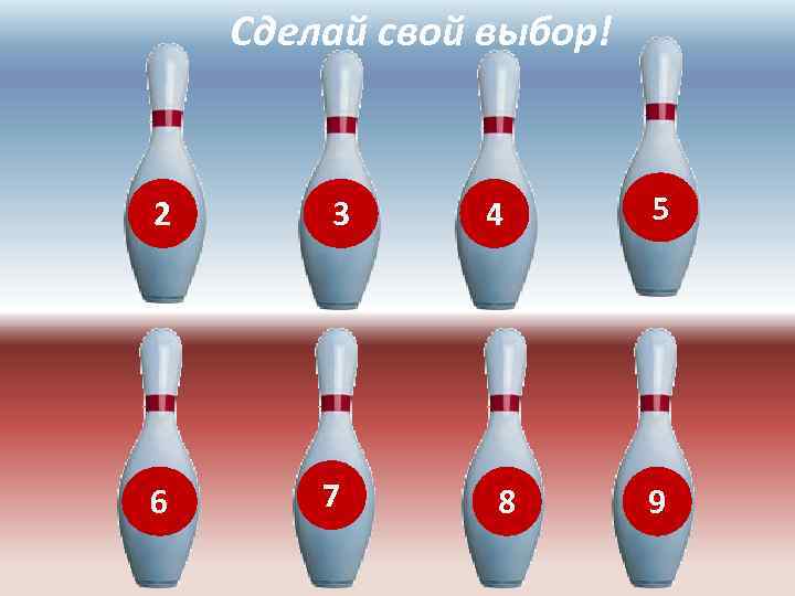 Сделай свой выбор! 2 3 6 7 4 8 5 9 