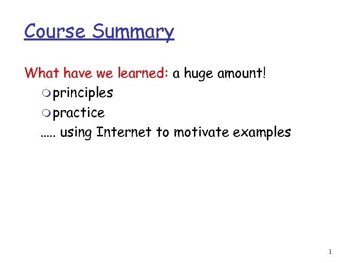 Course Summary What have we learned: a huge amount! m principles m practice ….