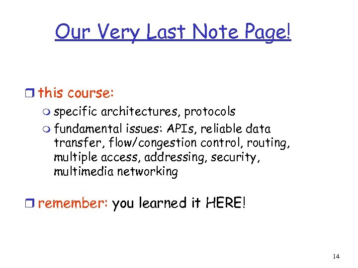 Our Very Last Note Page! r this course: m specific architectures, protocols m fundamental