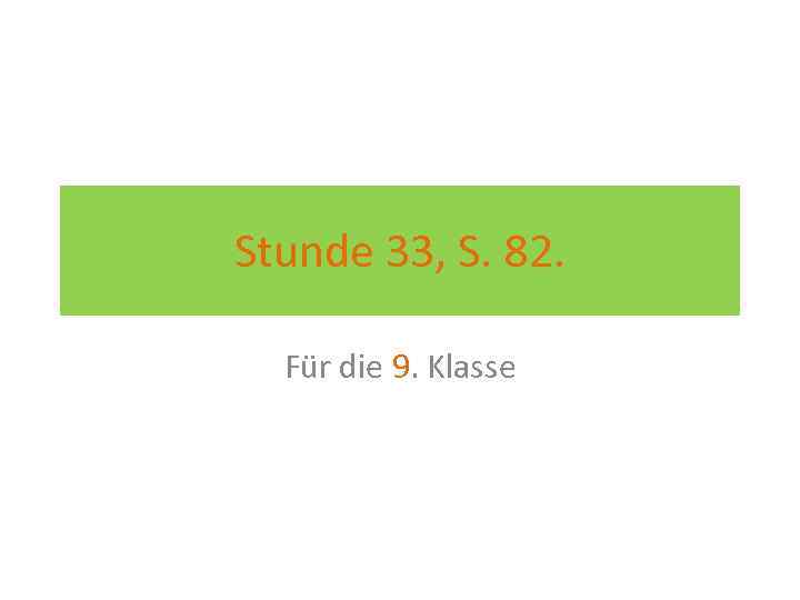 Stunde 33, S. 82. Für die 9. Klasse 