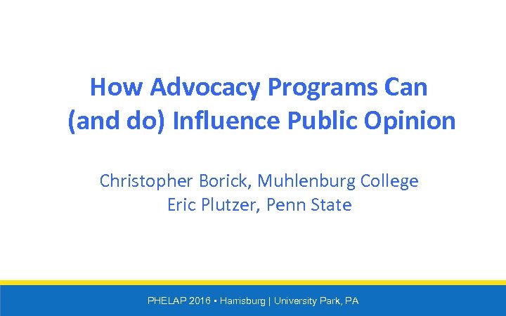 How Advocacy Programs Can (and do) Influence Public Opinion Christopher Borick, Muhlenburg College Eric