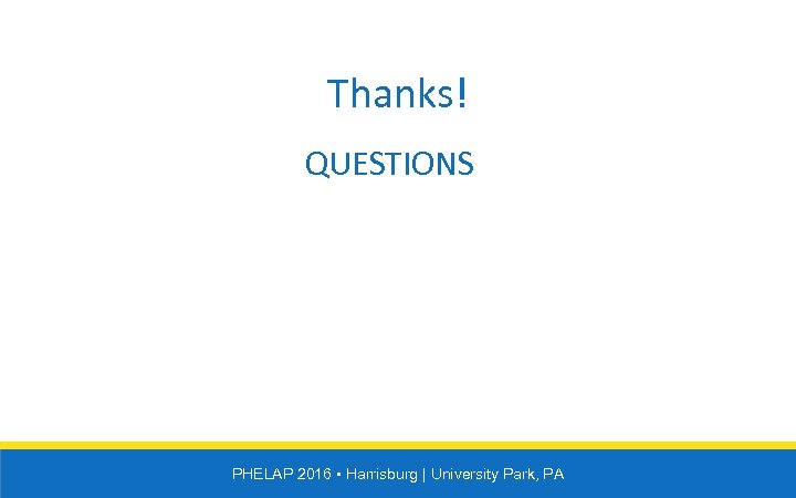 Thanks! QUESTIONS PHELAP 2016 • Harrisburg | University Park, PA 