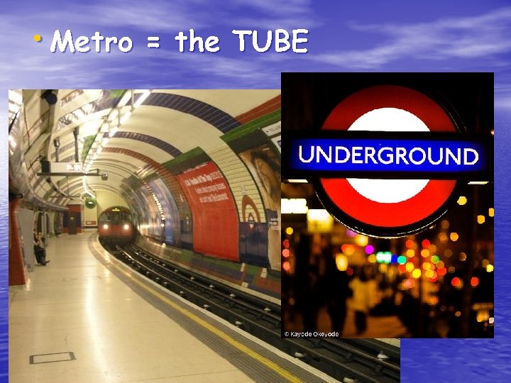  • Metro = the TUBE 