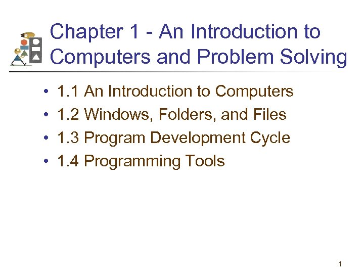 Chapter 1 - An Introduction to Computers and Problem Solving • • 1. 1