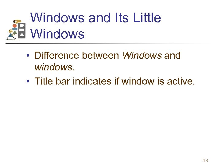 Windows and Its Little Windows • Difference between Windows and windows. • Title bar