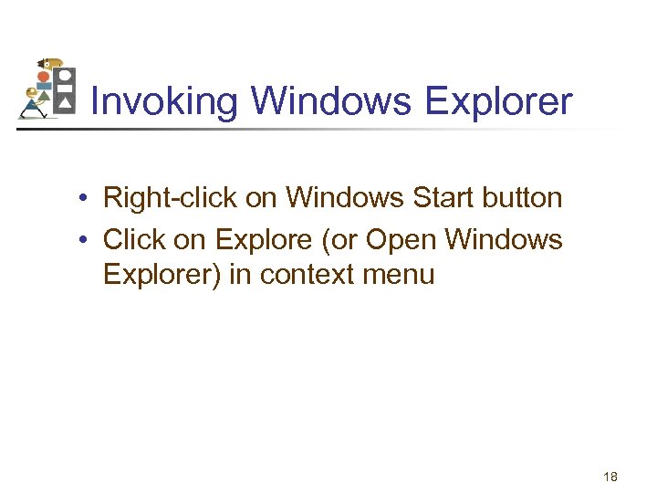 Invoking Windows Explorer • Right-click on Windows Start button • Click on Explore (or