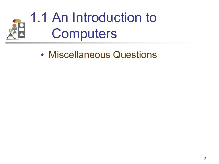 1. 1 An Introduction to Computers • Miscellaneous Questions 2 