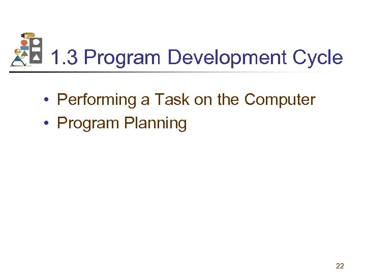 1. 3 Program Development Cycle • Performing a Task on the Computer • Program