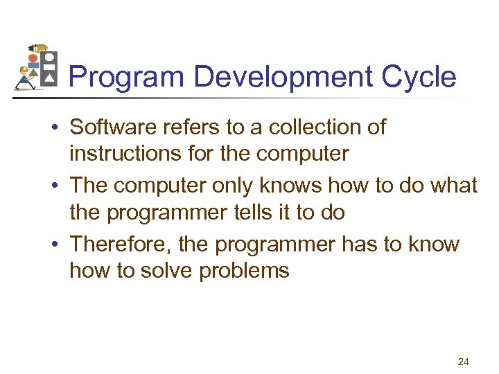 Program Development Cycle • Software refers to a collection of instructions for the computer