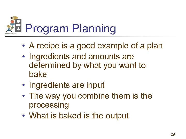 Program Planning • A recipe is a good example of a plan • Ingredients