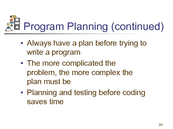 Program Planning (continued) • Always have a plan before trying to write a program