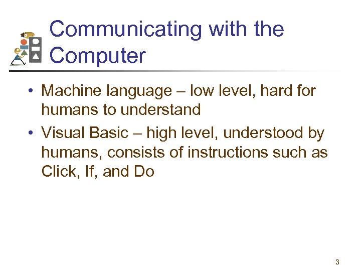 Communicating with the Computer • Machine language – low level, hard for humans to