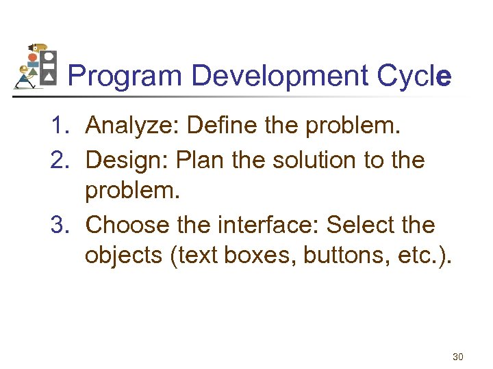 Program Development Cycle 1. Analyze: Define the problem. 2. Design: Plan the solution to