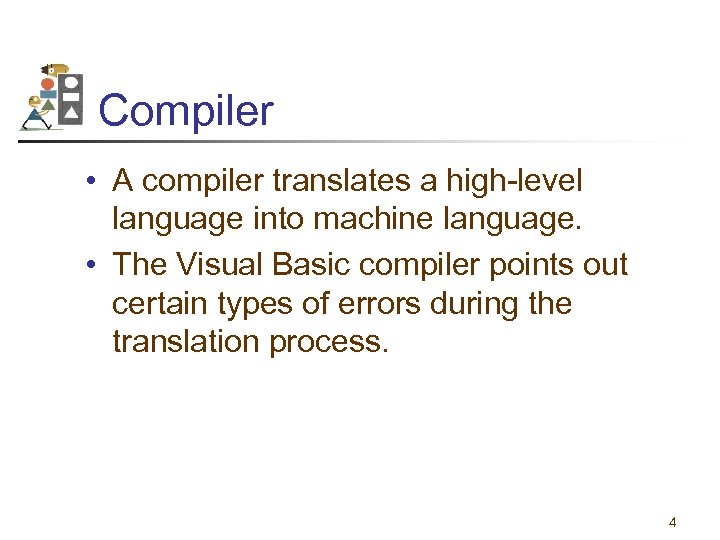 Compiler • A compiler translates a high-level language into machine language. • The Visual
