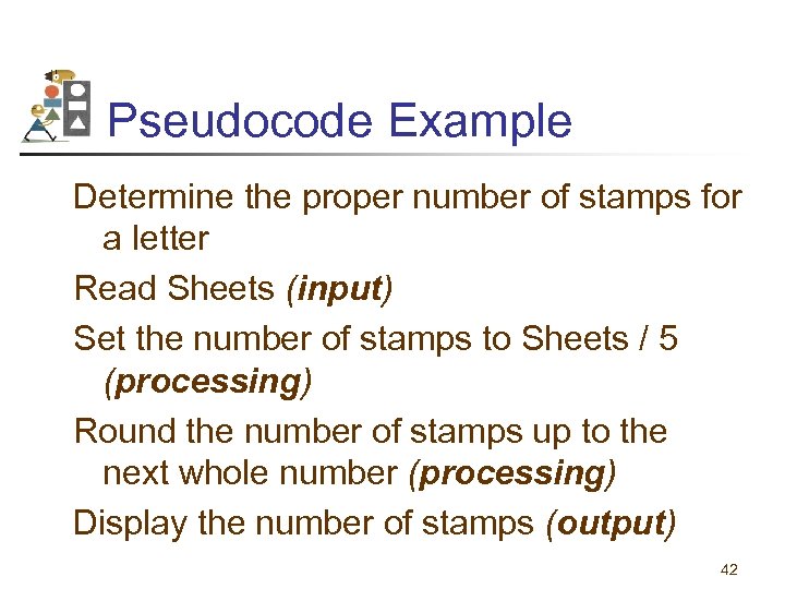 Pseudocode Example Determine the proper number of stamps for a letter Read Sheets (input)