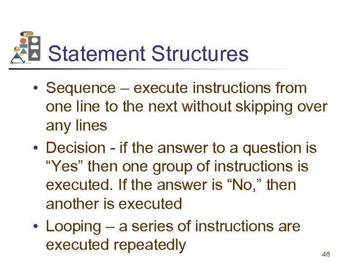Statement Structures • Sequence – execute instructions from one line to the next without