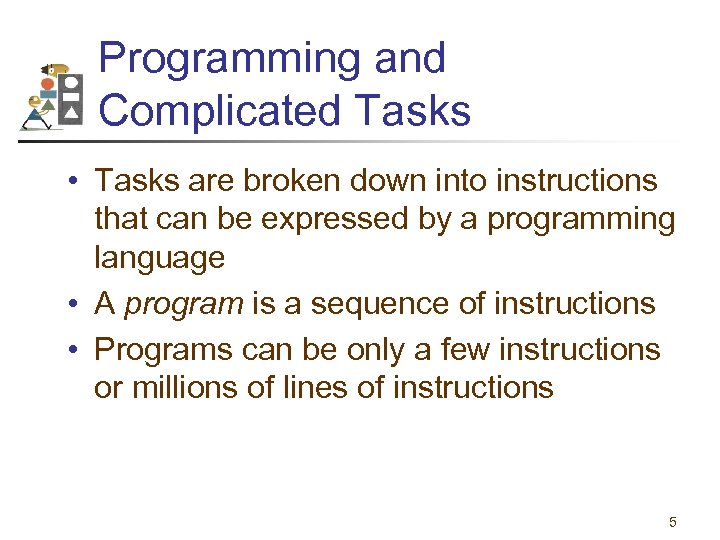 Programming and Complicated Tasks • Tasks are broken down into instructions that can be