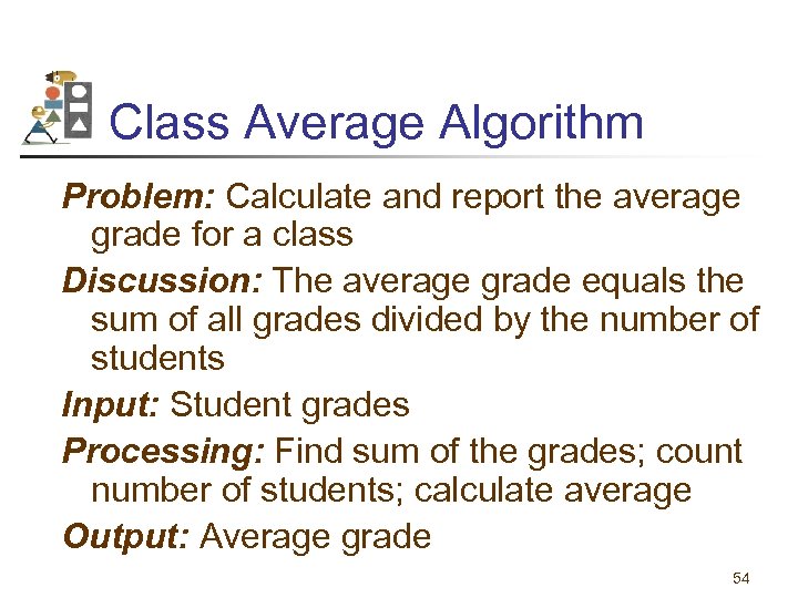 Class Average Algorithm Problem: Calculate and report the average grade for a class Discussion: