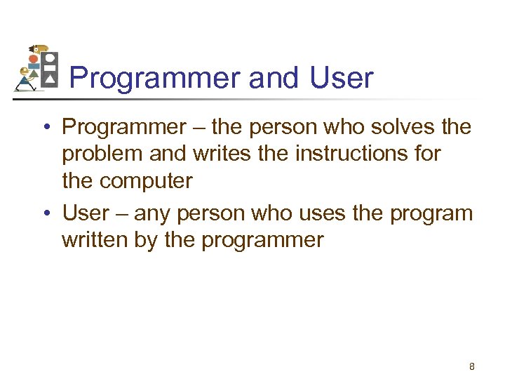 Programmer and User • Programmer – the person who solves the problem and writes