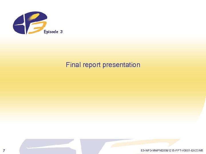 Episode 3 Final report presentation 7 E 3 -WP 3 -MWPM 20091215 -PPT-V 0001