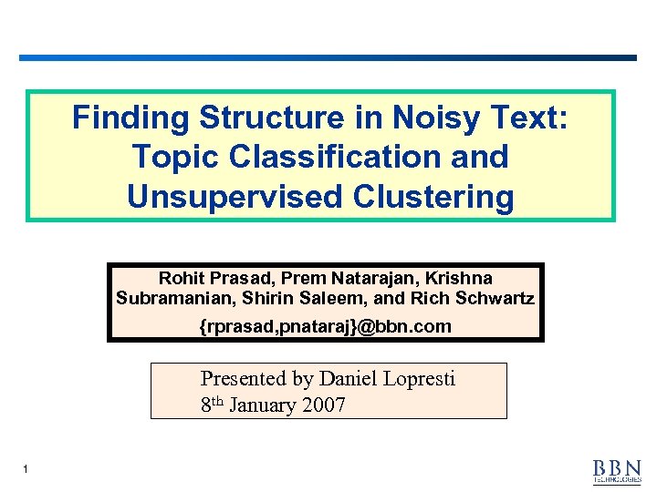 Finding Structure in Noisy Text: Topic Classification and Unsupervised Clustering Rohit Prasad, Prem Natarajan,
