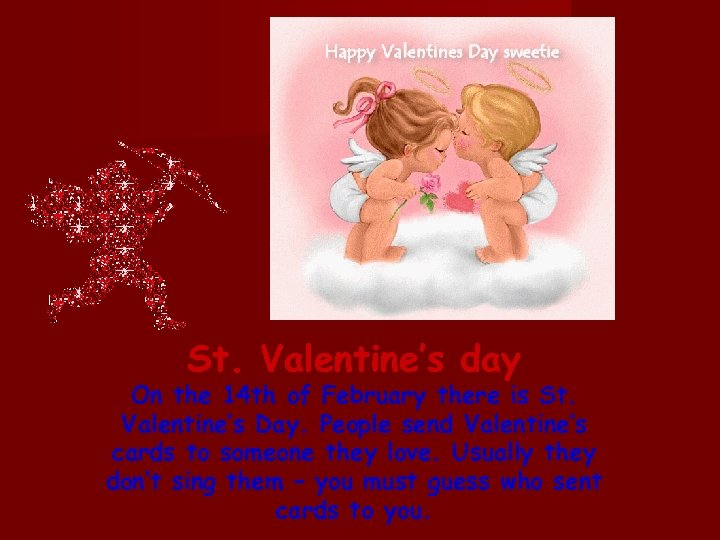 St. Valentine’s day On the 14 th of February there is St. Valentine’s Day.