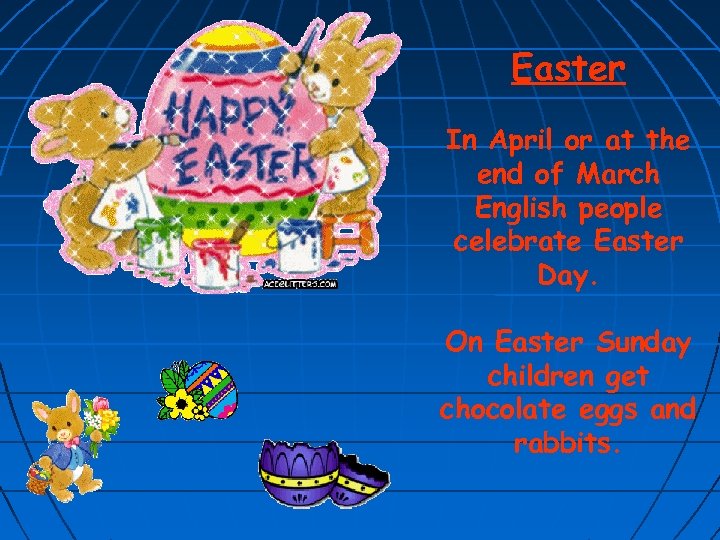 Easter In April or at the end of March English people celebrate Easter Day.