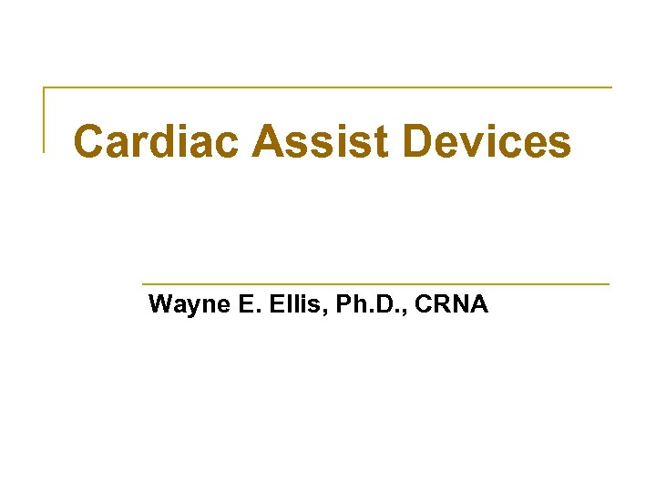 Cardiac Assist Devices Wayne E. Ellis, Ph. D. , CRNA 