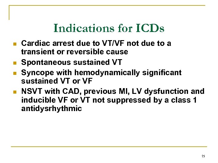 Indications for ICDs n n Cardiac arrest due to VT/VF not due to a