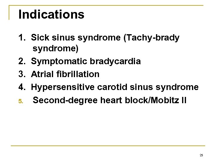Indications 1. Sick sinus syndrome (Tachy-brady syndrome) 2. Symptomatic bradycardia 3. Atrial fibrillation 4.