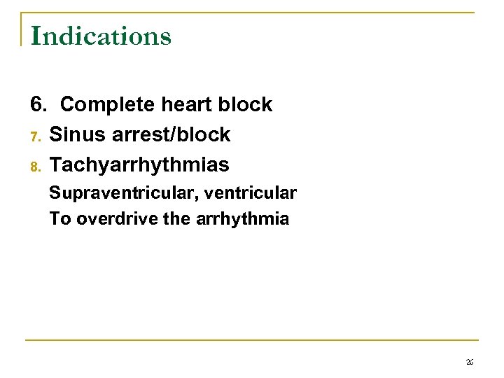 Indications 6. Complete heart block 7. Sinus arrest/block 8. Tachyarrhythmias Supraventricular, ventricular To overdrive