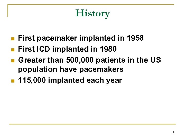 History n n First pacemaker implanted in 1958 First ICD implanted in 1980 Greater