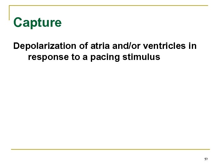 Capture Depolarization of atria and/or ventricles in response to a pacing stimulus 57 