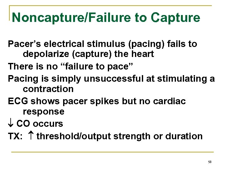 Noncapture/Failure to Capture Pacer’s electrical stimulus (pacing) fails to depolarize (capture) the heart There