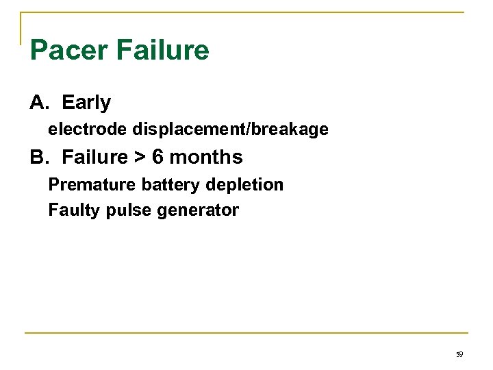 Pacer Failure A. Early electrode displacement/breakage B. Failure > 6 months Premature battery depletion